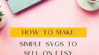 How To Create SVG To Sell On Etsy The Ultimate Guide To Creating And Selling SVGs On Etsy: A Comprehensive 3