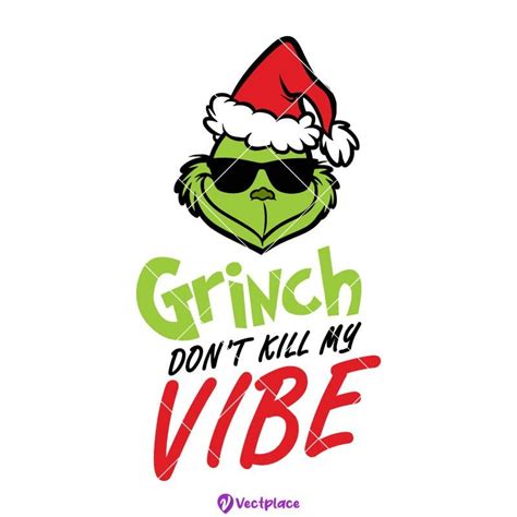 Grinch Don T Kill My Vibe SVG Grinch Don't Kill My Vibe SVG: Unleash Your Inner Grinch