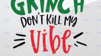 Grinch Dont Kill My Vibe SVG The Grinch Don't Kill My Vibe SVG: Unraveling The Festive Spirit With A Dash Of Sarcasm